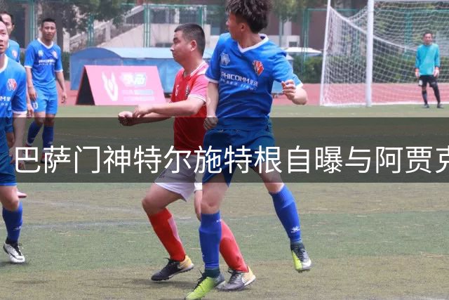 巴萨门神特尔施特根自曝与阿贾克斯主帅达成默契 荷甲首秀蓄势待发