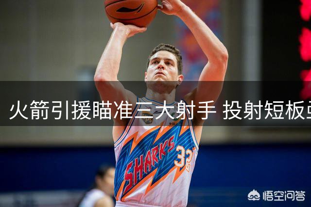 火箭引援瞄准三大射手 投射短板亟待补强
