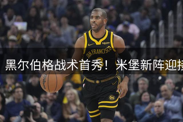 黑尔伯格战术首秀！米堡新阵迎接雷克瑟姆挑战